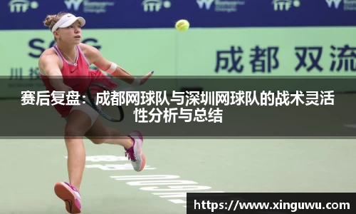 赛后复盘：成都网球队与深圳网球队的战术灵活性分析与总结