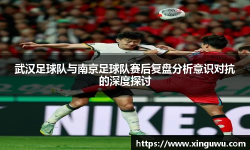 武汉足球队与南京足球队赛后复盘分析意识对抗的深度探讨