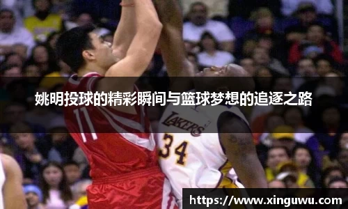 姚明投球的精彩瞬间与篮球梦想的追逐之路