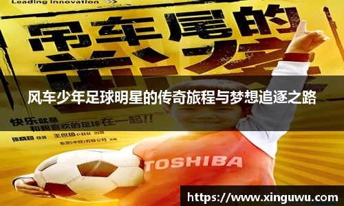 风车少年足球明星的传奇旅程与梦想追逐之路