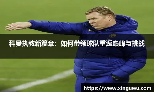科曼执教新篇章：如何带领球队重返巅峰与挑战