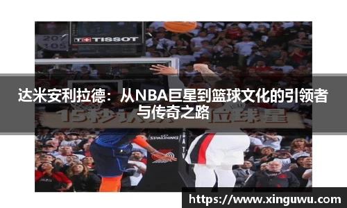 达米安利拉德：从NBA巨星到篮球文化的引领者与传奇之路