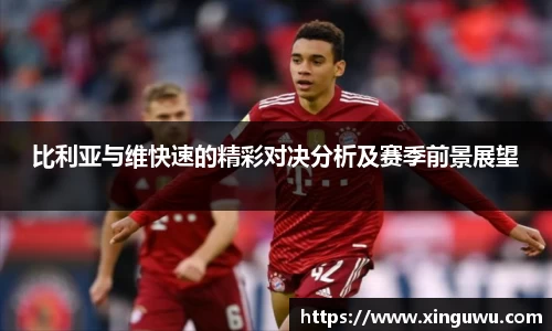 比利亚与维快速的精彩对决分析及赛季前景展望