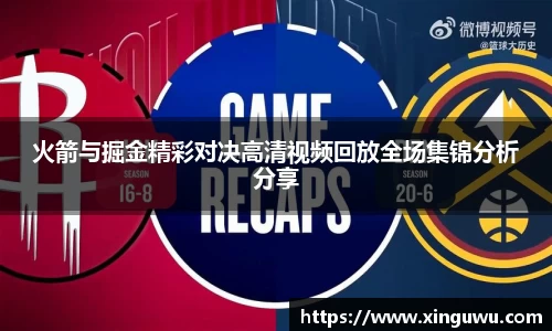 火箭与掘金精彩对决高清视频回放全场集锦分析分享